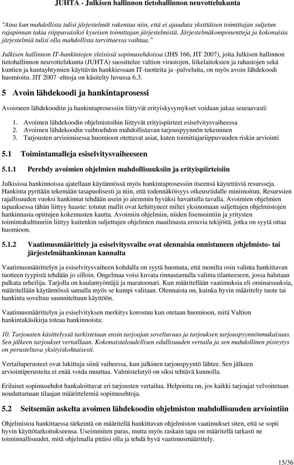 " Julkisen hallinnon IT-hankintojen yleisissä sopimusehdoissa (JHS 166, JIT 2007), joita Julkisen hallinnon tietohallinnon neuvottelukunta (JUHTA) suosittelee valtion virastojen, liikelaitoksien ja