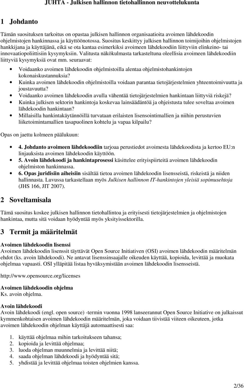 kysymyksiin. Valitusta näkökulmasta tarkasteltuna oleellisia avoimeen lähdekoodiin liittyviä kysymyksiä ovat mm.