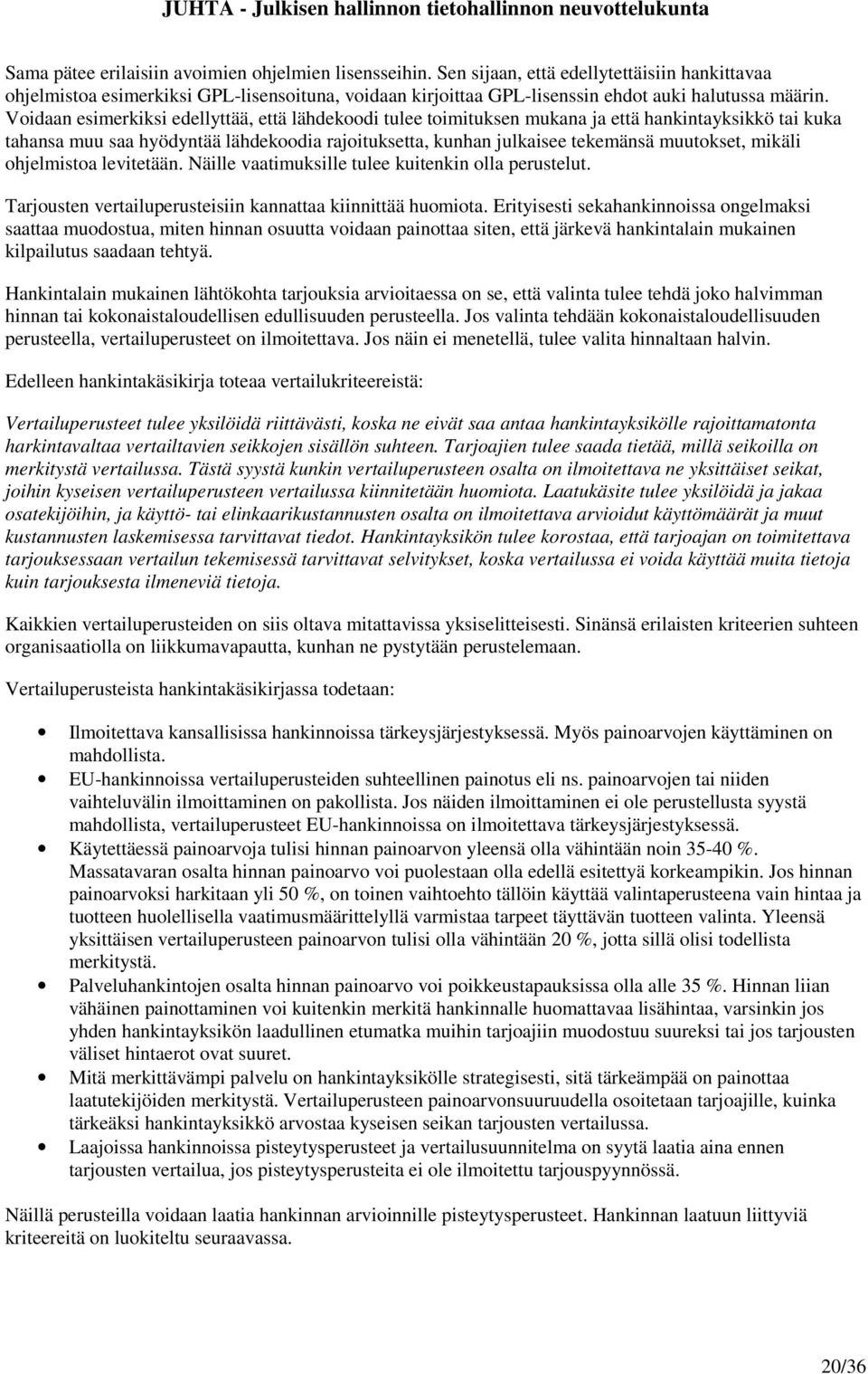 Voidaan esimerkiksi edellyttää, että lähdekoodi tulee toimituksen mukana ja että hankintayksikkö tai kuka tahansa muu saa hyödyntää lähdekoodia rajoituksetta, kunhan julkaisee tekemänsä muutokset,