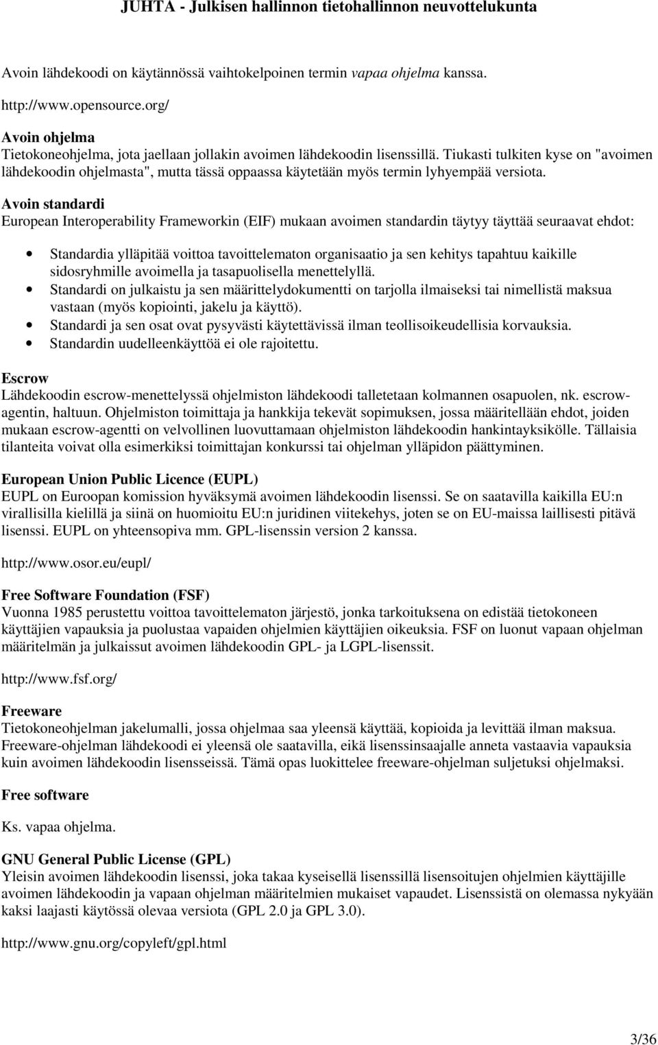 Avoin standardi European Interoperability Frameworkin (EIF) mukaan avoimen standardin täytyy täyttää seuraavat ehdot: Standardia ylläpitää voittoa tavoittelematon organisaatio ja sen kehitys tapahtuu