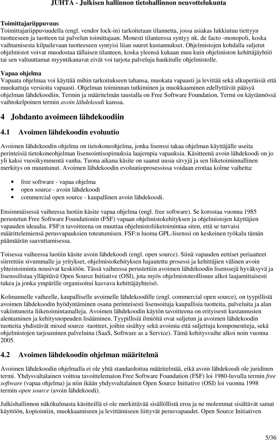 Ohjelmistojen kohdalla suljetut ohjelmistot voivat muodostaa tällaisen tilanteen, koska yleensä kukaan muu kuin ohjelmiston kehittäjäyhtiö tai sen valtuuttamat myyntikanavat eivät voi tarjota