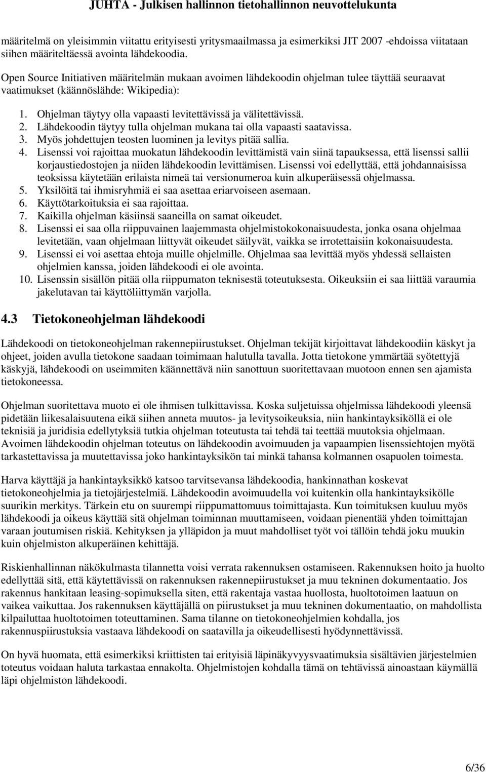 Ohjelman täytyy olla vapaasti levitettävissä ja välitettävissä. 2. Lähdekoodin täytyy tulla ohjelman mukana tai olla vapaasti saatavissa. 3. Myös johdettujen teosten luominen ja levitys pitää sallia.