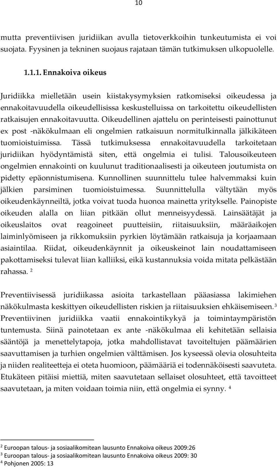 Oikeudellinen ajattelu on perinteisesti painottunut ex post -näkökulmaan eli ongelmien ratkaisuun normitulkinnalla jälkikäteen tuomioistuimissa.