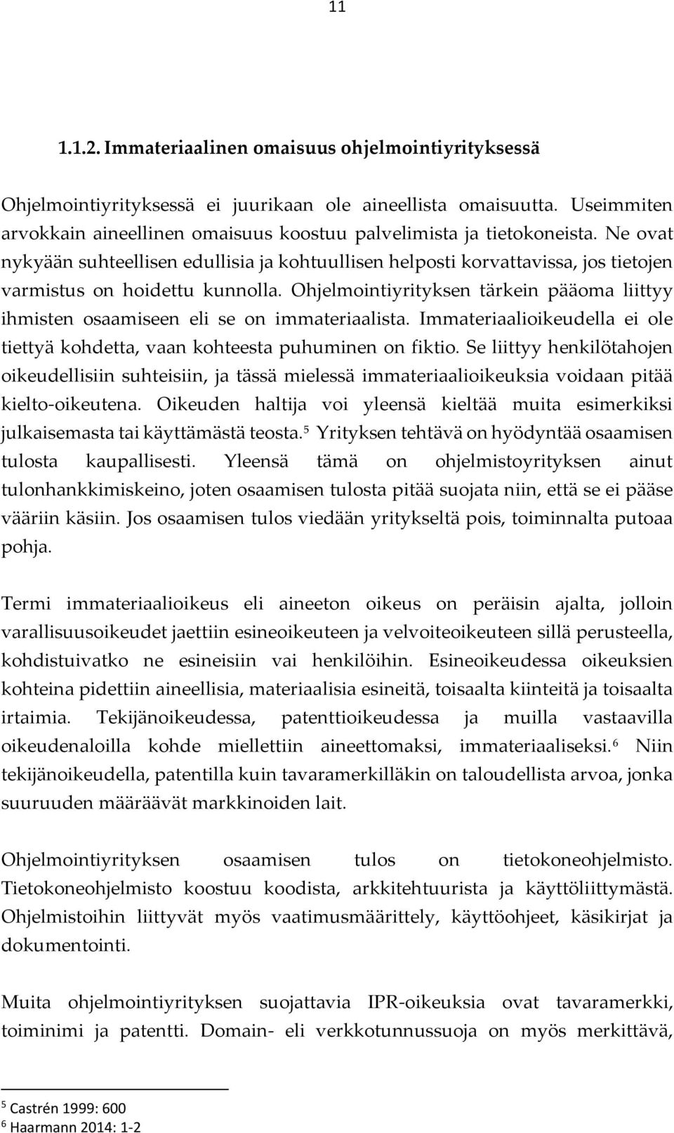 Ne ovat nykyään suhteellisen edullisia ja kohtuullisen helposti korvattavissa, jos tietojen varmistus on hoidettu kunnolla.