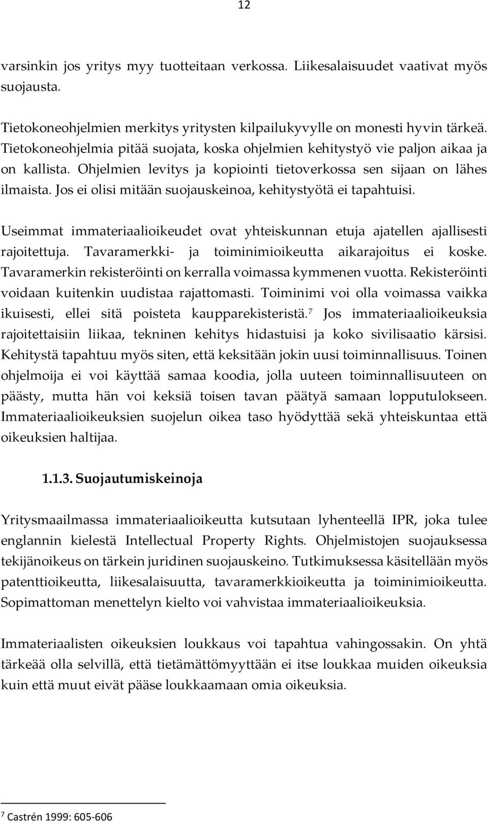 Jos ei olisi mitään suojauskeinoa, kehitystyötä ei tapahtuisi. Useimmat immateriaalioikeudet ovat yhteiskunnan etuja ajatellen ajallisesti rajoitettuja.