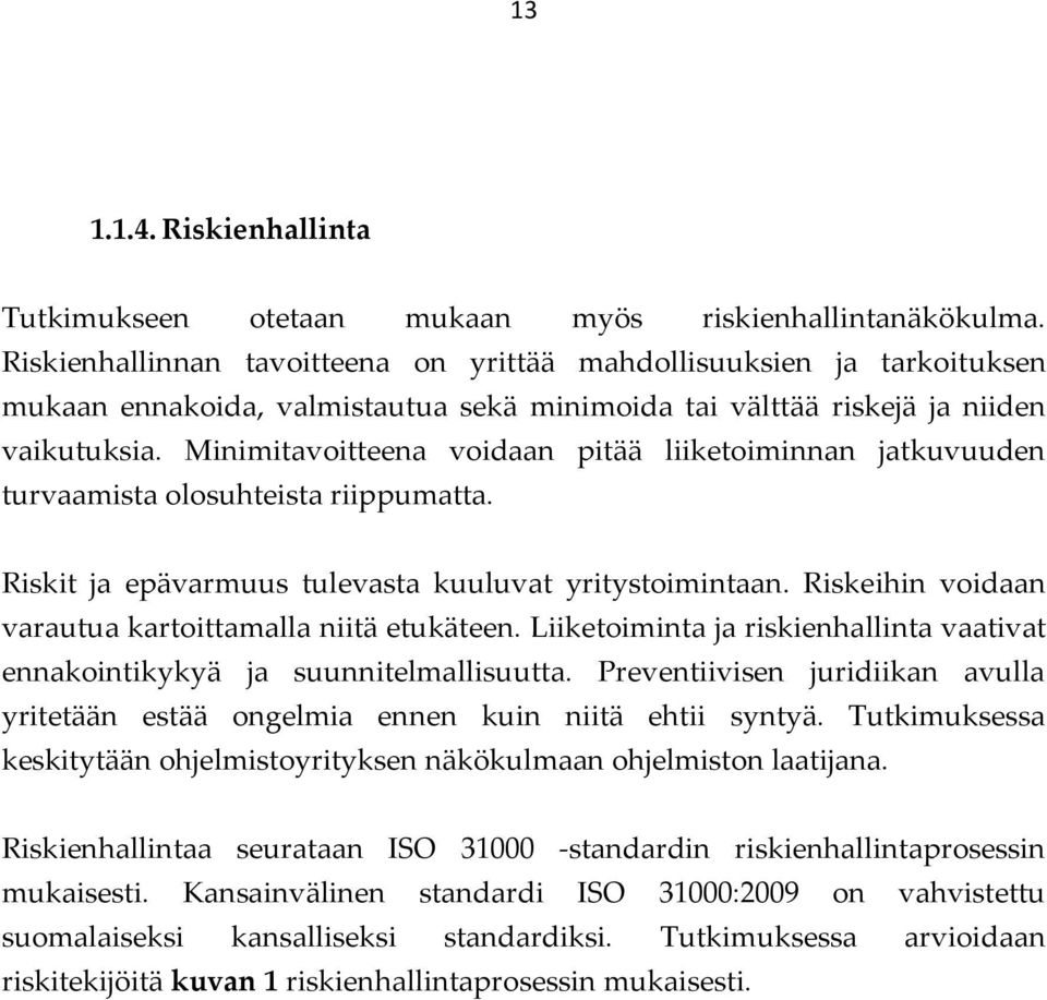 Minimitavoitteena voidaan pitää liiketoiminnan jatkuvuuden turvaamista olosuhteista riippumatta. Riskit ja epävarmuus tulevasta kuuluvat yritystoimintaan.