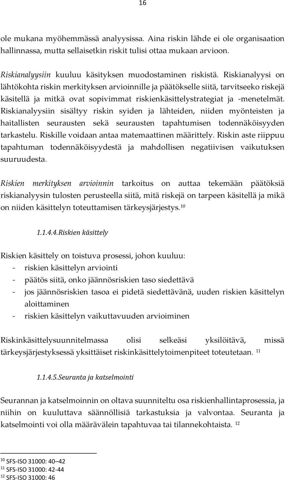 Riskianalyysi on lähtökohta riskin merkityksen arvioinnille ja päätökselle siitä, tarvitseeko riskejä käsitellä ja mitkä ovat sopivimmat riskienkäsittelystrategiat ja -menetelmät.