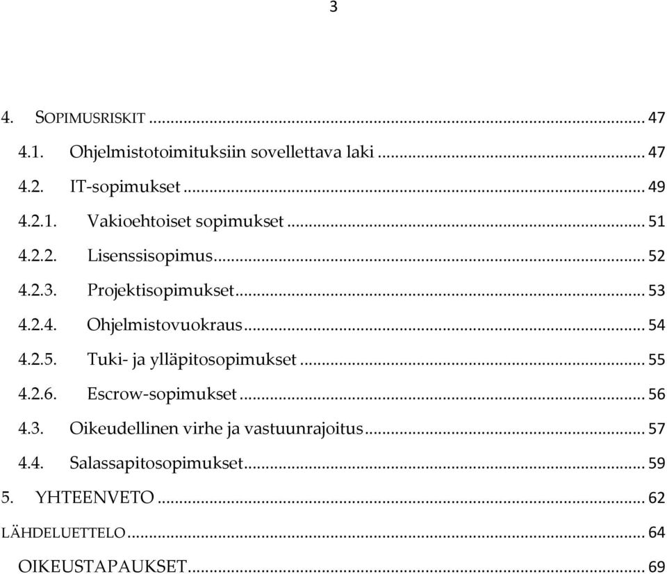 .. 55 4.2.6. Escrow-sopimukset... 56 4.3. Oikeudellinen virhe ja vastuunrajoitus... 57 4.4. Salassapitosopimukset.