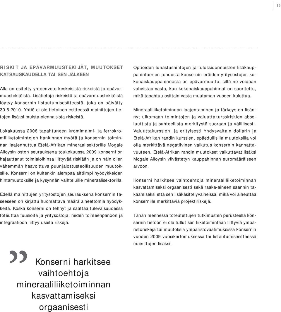 . Yhtiö ei ole tietoinen esitteessä mainittujen tietojen lisäksi muista olennaisista riskeistä.