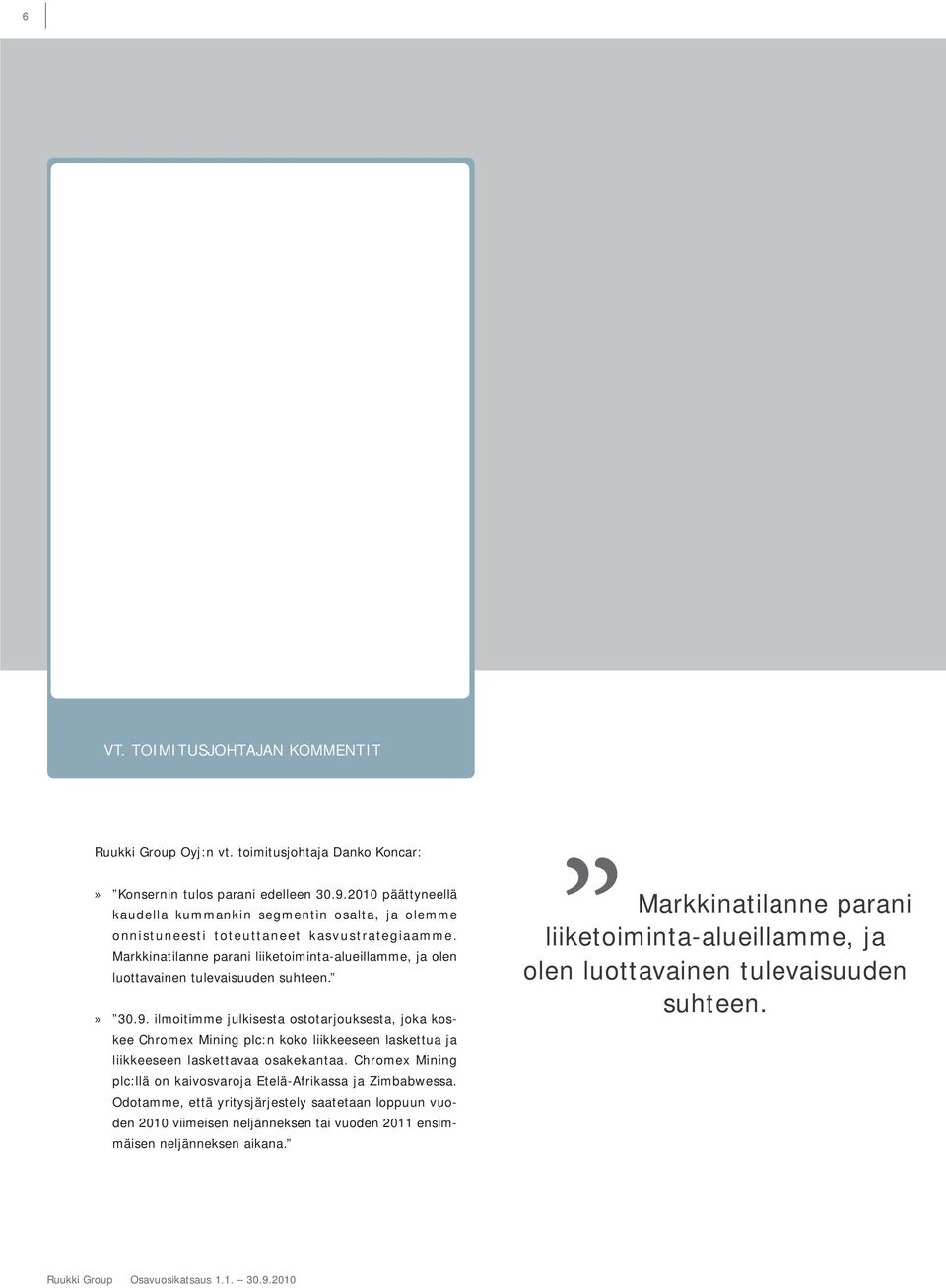 30.9. ilmoitimme julkisesta ostotarjouksesta, joka koskee Chromex Mining plc:n koko liikkeeseen laskettua ja liikkeeseen laskettavaa osakekantaa.