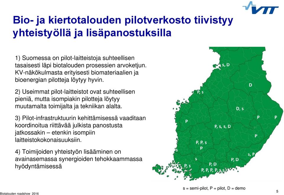 , s 2) Useimmat pilot-laitteistot ovat suhteellisen pieniä, mutta isompiakin pilotteja löytyy muutamalta toimijalta ja tekniikan alalta.