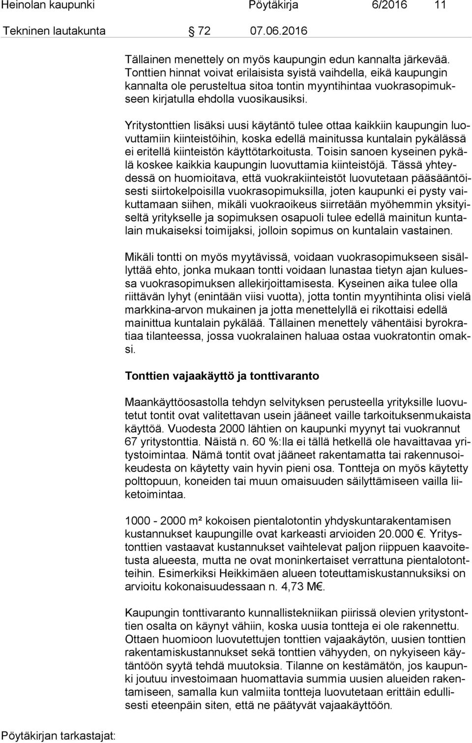 Yritystonttien lisäksi uusi käytäntö tulee ottaa kaikkiin kaupungin luovut ta miin kiinteistöihin, koska edellä mainitussa kuntalain pykälässä ei eritellä kiinteistön käyttötarkoitusta.