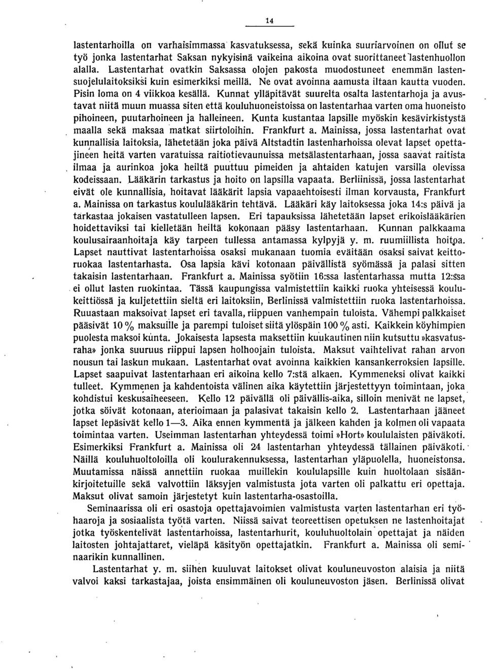 Kunnat ylläpitävät suurelta osalta lastentarhoja ja avustavat niitä muun muassa siten että kouluhuoneistoissa on lastentarhaa varten oma huoneisto pihoineen, puutarhoineen ja halleineen.