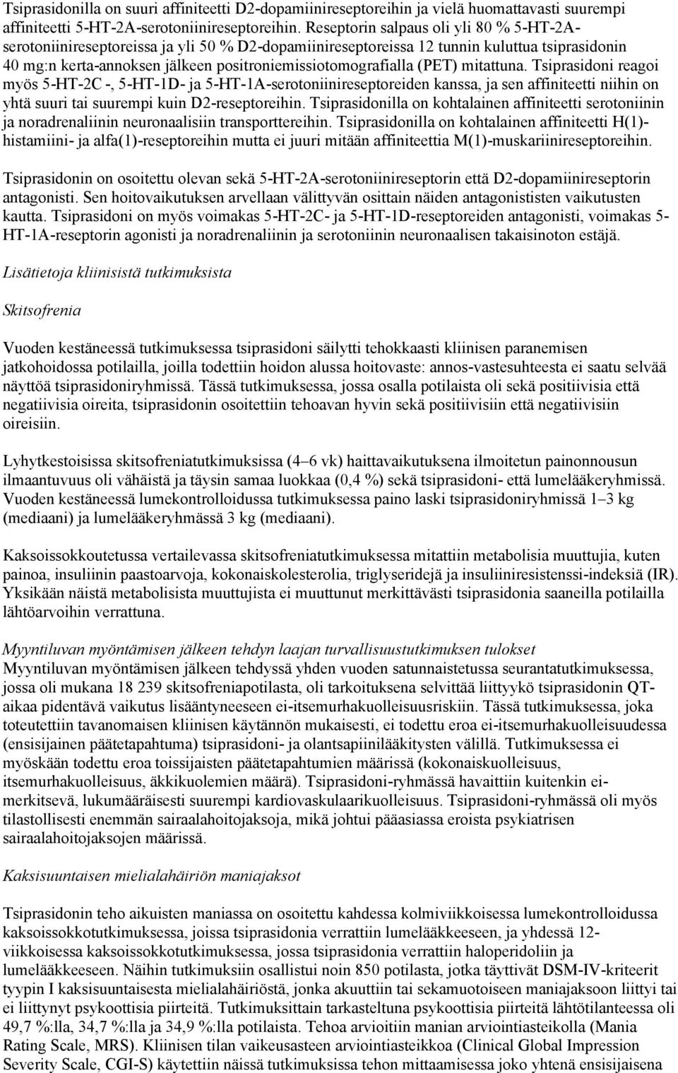 (PET) mitattuna. Tsiprasidoni reagoi myös 5-HT-2C -, 5-HT-1D- ja 5-HT-1A-serotoniinireseptoreiden kanssa, ja sen affiniteetti niihin on yhtä suuri tai suurempi kuin D2-reseptoreihin.