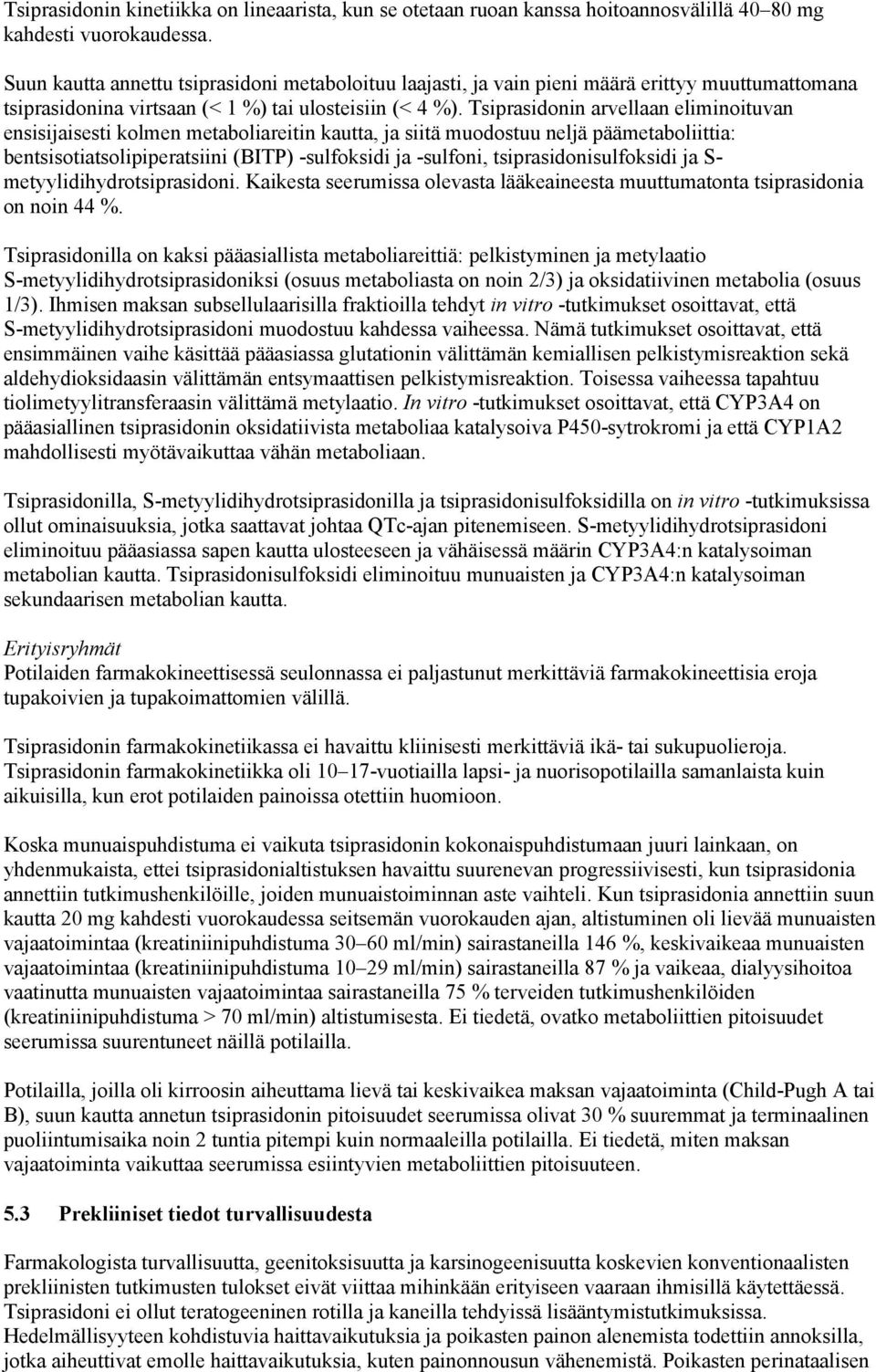 Tsiprasidonin arvellaan eliminoituvan ensisijaisesti kolmen metaboliareitin kautta, ja siitä muodostuu neljä päämetaboliittia: bentsisotiatsolipiperatsiini (BITP) -sulfoksidi ja -sulfoni,