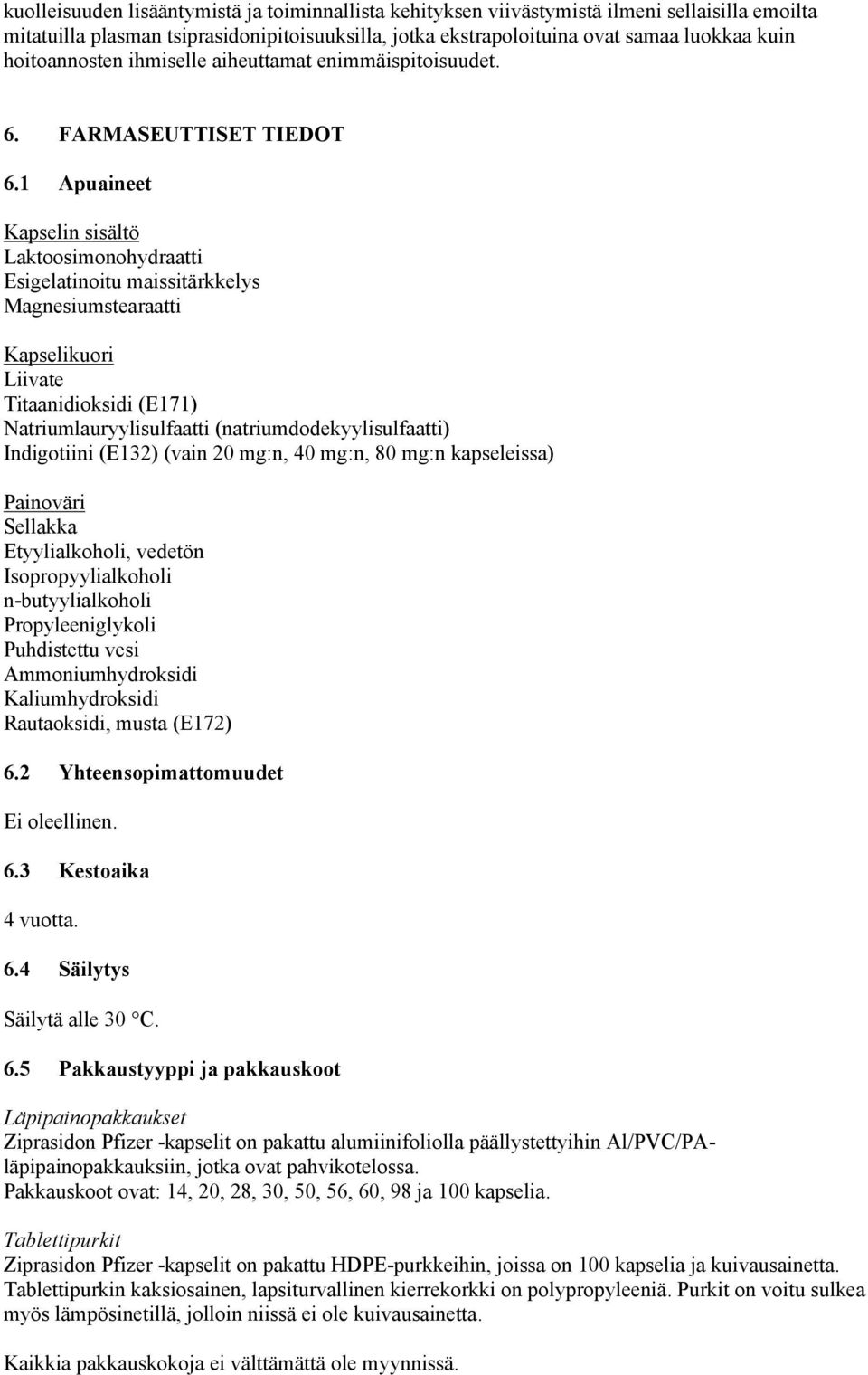 1 Apuaineet Kapselin sisältö Laktoosimonohydraatti Esigelatinoitu maissitärkkelys Magnesiumstearaatti Kapselikuori Liivate Titaanidioksidi (E171) Natriumlauryylisulfaatti (natriumdodekyylisulfaatti)