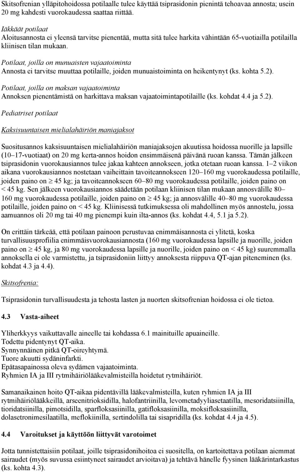 Potilaat, joilla on munuaisten vajaatoiminta Annosta ei tarvitse muuttaa potilaille, joiden munuaistoiminta on heikentynyt (ks. kohta 5.2).