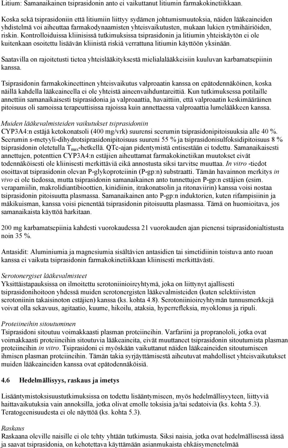 Kontrolloiduissa kliinisissä tutkimuksissa tsiprasidonin ja litiumin yhteiskäytön ei ole kuitenkaan osoitettu lisäävän kliinistä riskiä verrattuna litiumin käyttöön yksinään.