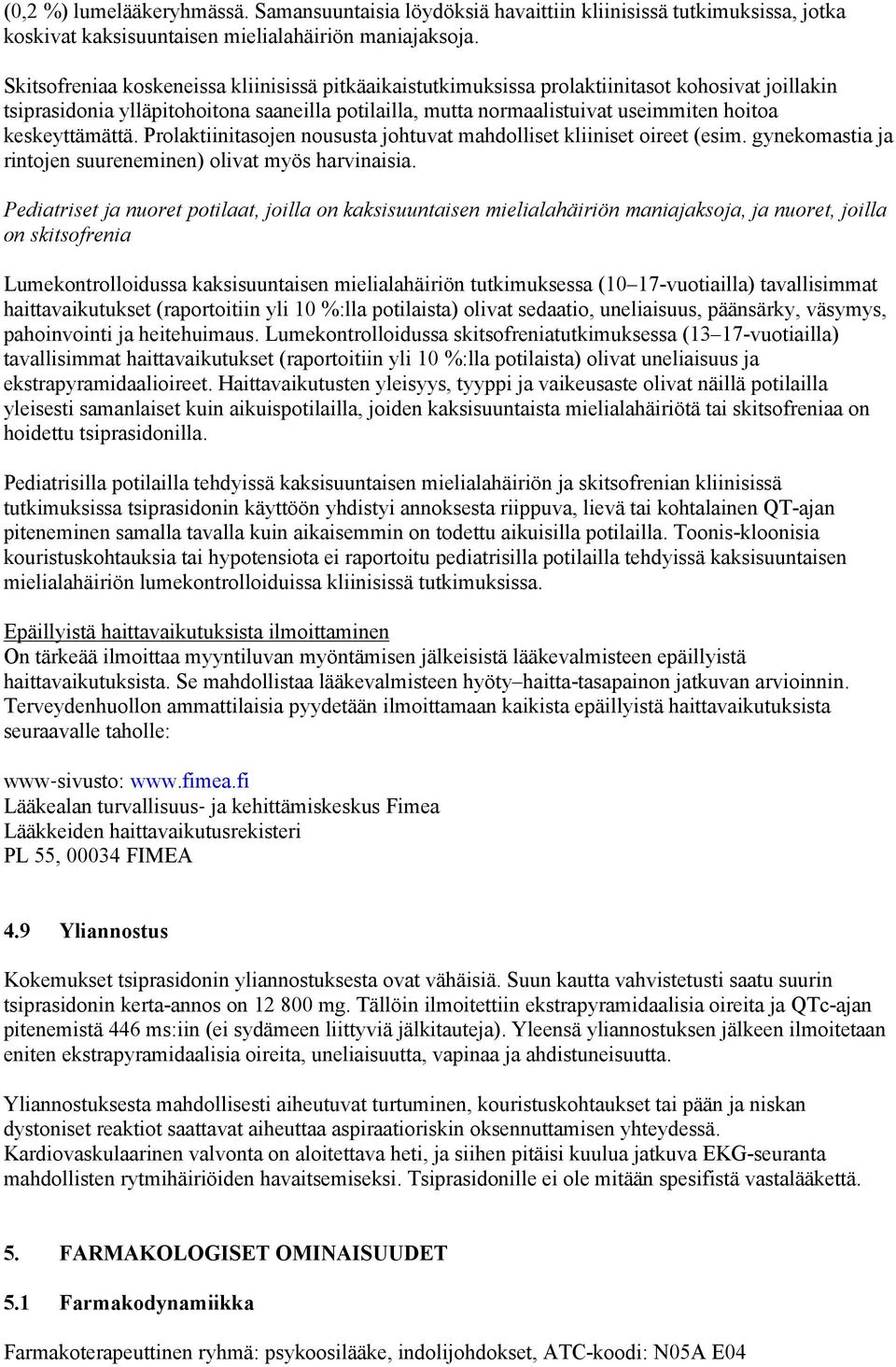 keskeyttämättä. Prolaktiinitasojen noususta johtuvat mahdolliset kliiniset oireet (esim. gynekomastia ja rintojen suureneminen) olivat myös harvinaisia.