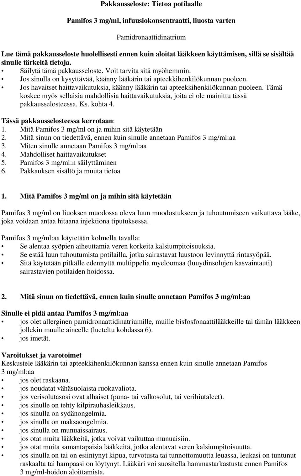 Jos havaitset haittavaikutuksia, käänny lääkärin tai apteekkihenkilökunnan puoleen. Tämä koskee myös sellaisia mahdollisia haittavaikutuksia, joita ei ole mainittu tässä pakkausselosteessa. Ks.