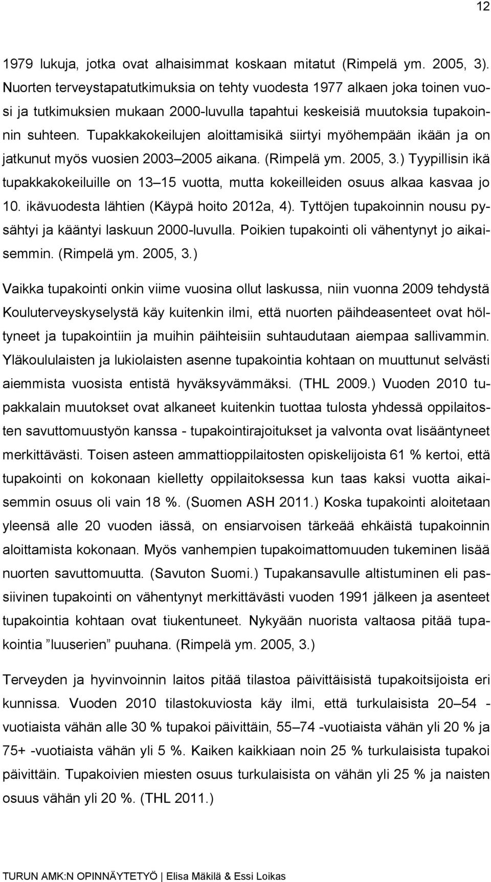 Tupakkakokeilujen aloittamisikä siirtyi myöhempään ikään ja on jatkunut myös vuosien 2003 2005 aikana. (Rimpelä ym. 2005, 3.