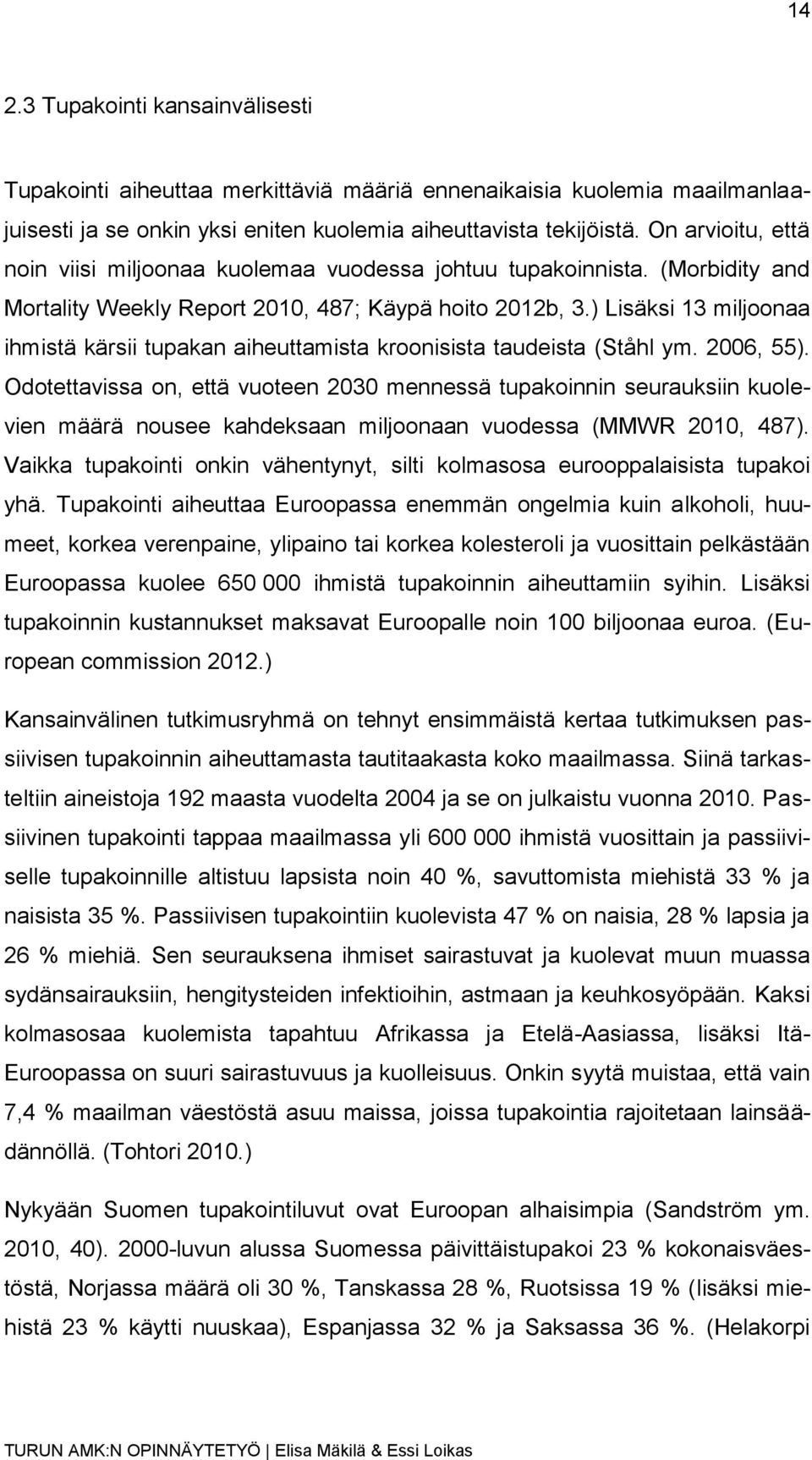 ) Lisäksi 13 miljoonaa ihmistä kärsii tupakan aiheuttamista kroonisista taudeista (Ståhl ym. 2006, 55).