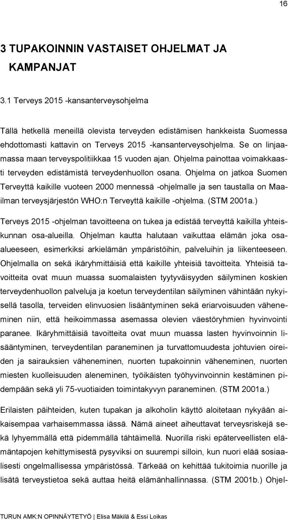 Se on linjaamassa maan terveyspolitiikkaa 15 vuoden ajan. Ohjelma painottaa voimakkaasti terveyden edistämistä terveydenhuollon osana.