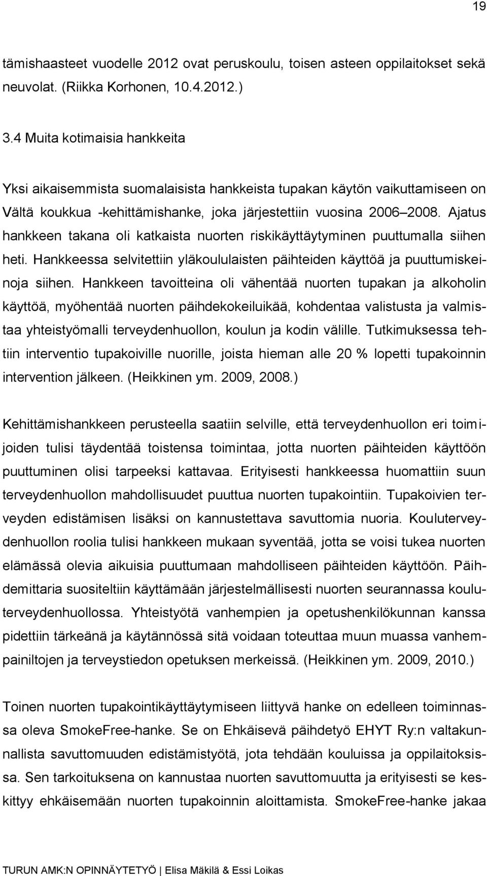 Ajatus hankkeen takana oli katkaista nuorten riskikäyttäytyminen puuttumalla siihen heti. Hankkeessa selvitettiin yläkoululaisten päihteiden käyttöä ja puuttumiskeinoja siihen.