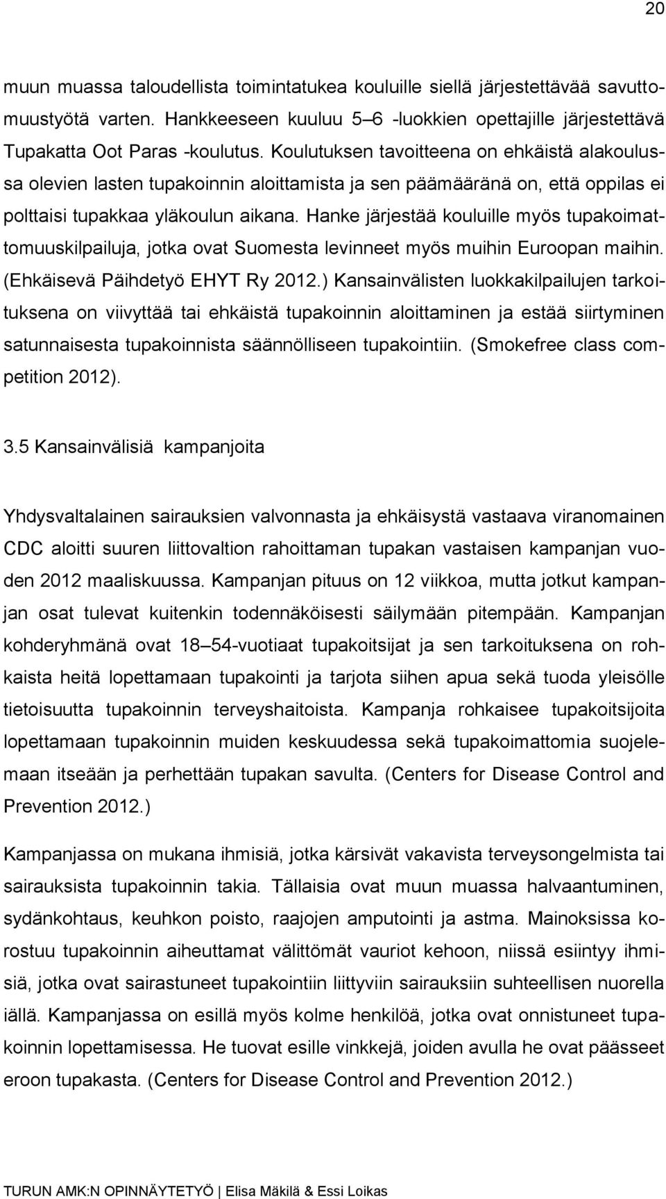 Hanke järjestää kouluille myös tupakoimattomuuskilpailuja, jotka ovat Suomesta levinneet myös muihin Euroopan maihin. (Ehkäisevä Päihdetyö EHYT Ry 2012.