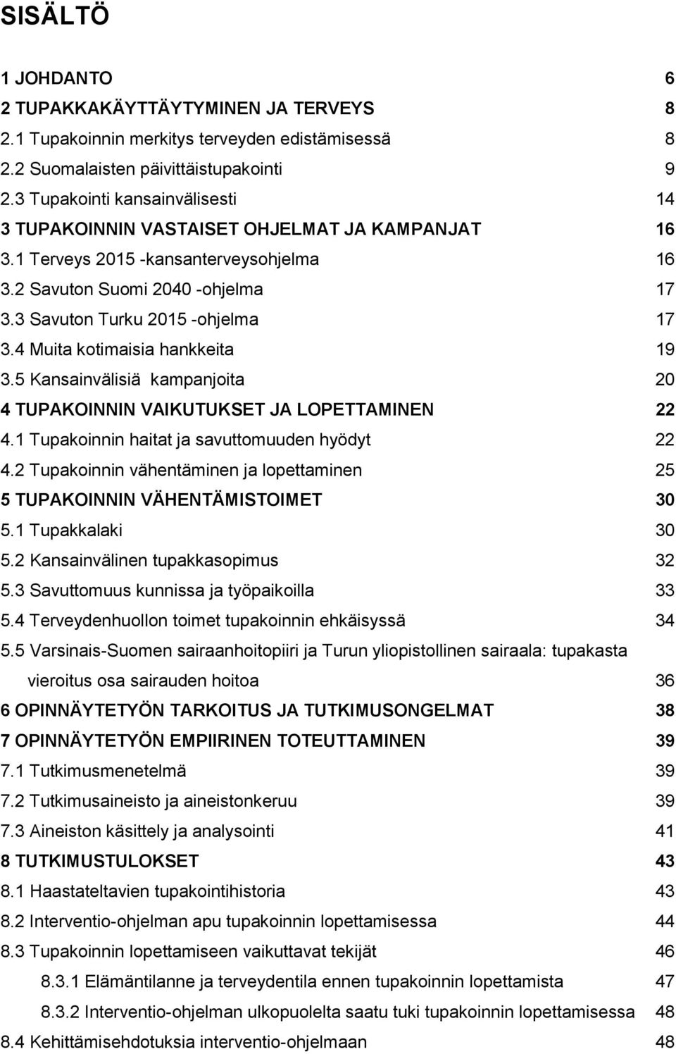 4 Muita kotimaisia hankkeita 19 3.5 Kansainvälisiä kampanjoita 20 4 TUPAKOINNIN VAIKUTUKSET JA LOPETTAMINEN 22 4.1 Tupakoinnin haitat ja savuttomuuden hyödyt 22 4.