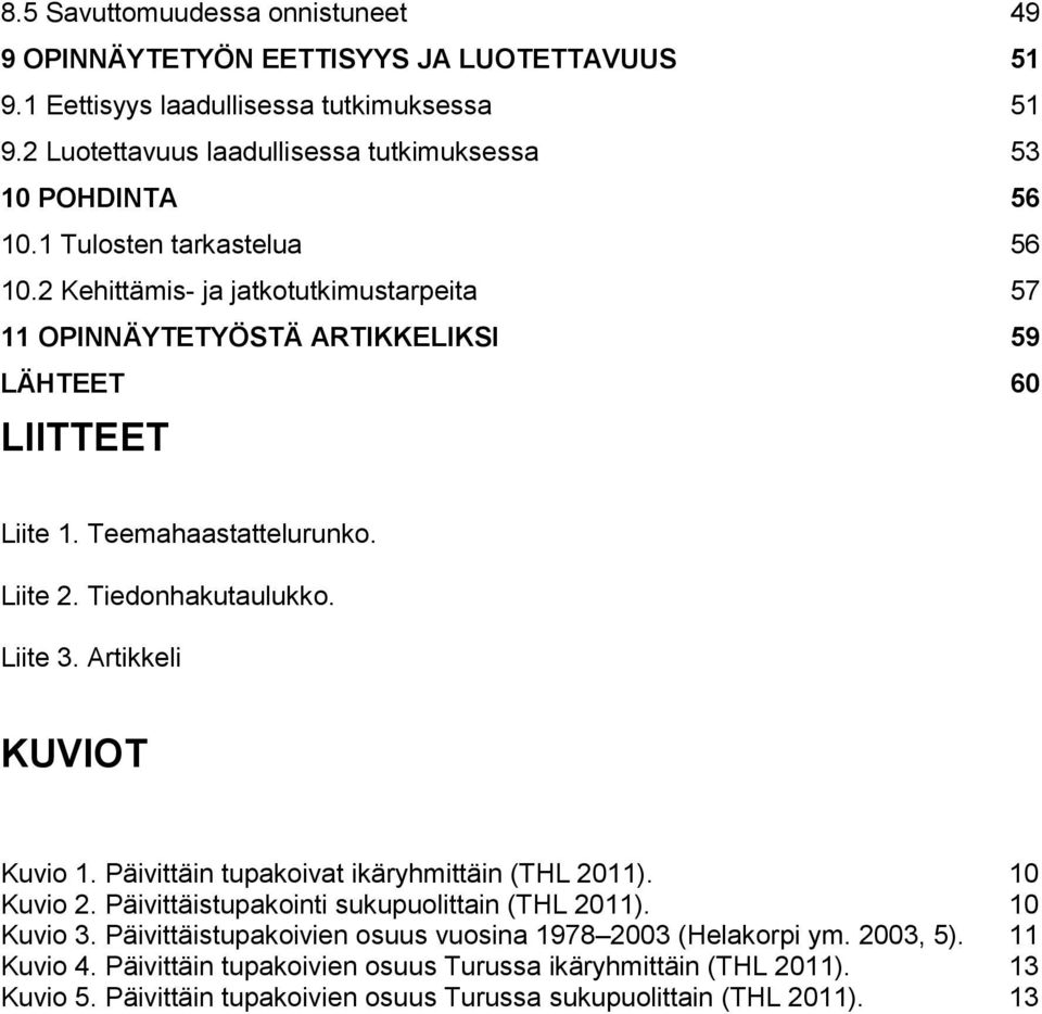 2 Kehittämis- ja jatkotutkimustarpeita 57 11 OPINNÄYTETYÖSTÄ ARTIKKELIKSI 59 LÄHTEET 60 LIITTEET Liite 1. Teemahaastattelurunko. Liite 2. Tiedonhakutaulukko. Liite 3.