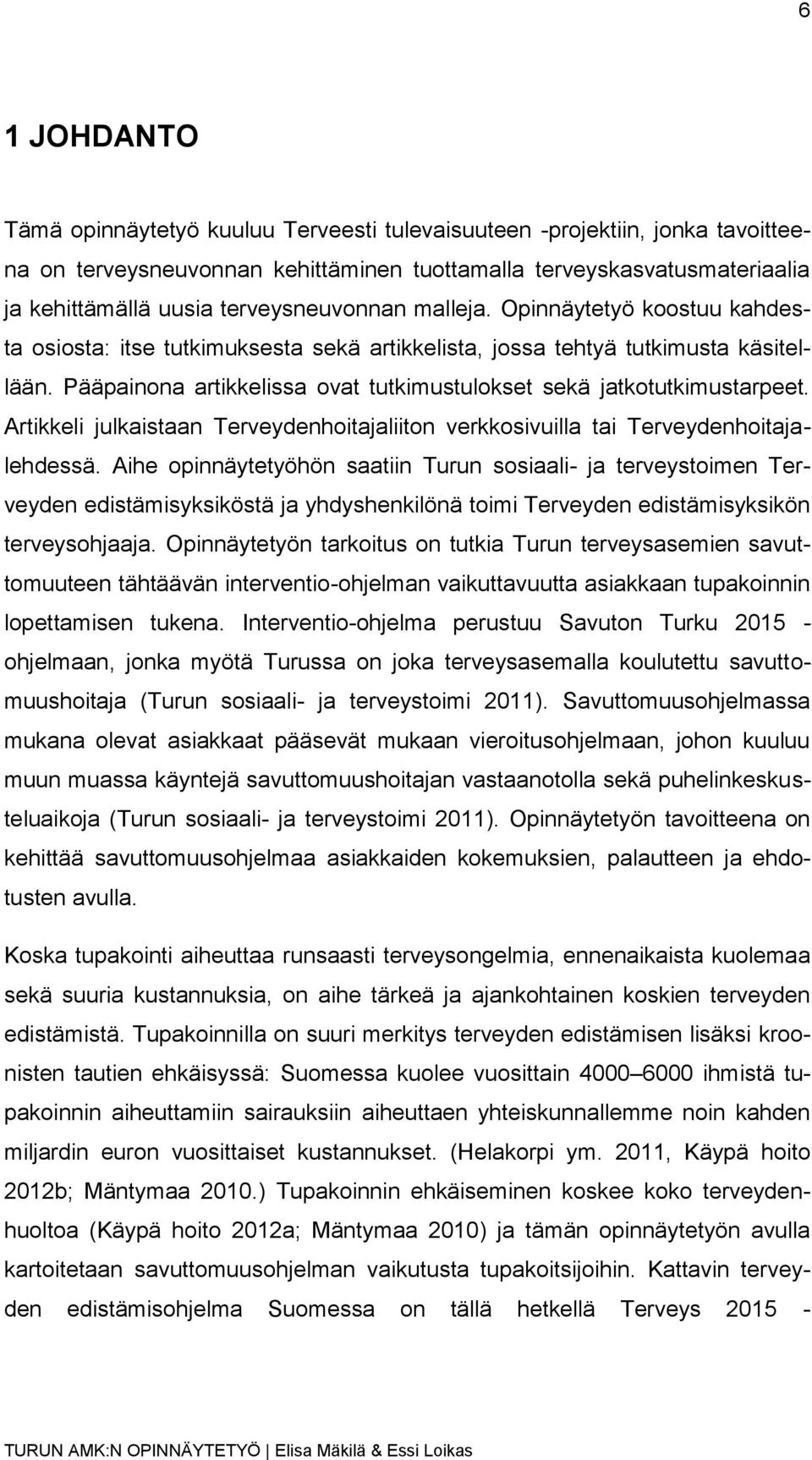 Pääpainona artikkelissa ovat tutkimustulokset sekä jatkotutkimustarpeet. Artikkeli julkaistaan Terveydenhoitajaliiton verkkosivuilla tai Terveydenhoitajalehdessä.