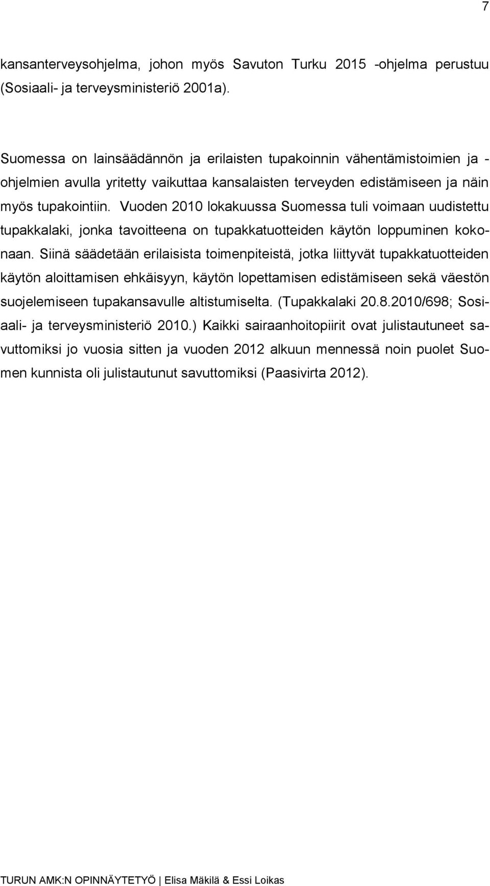 Vuoden 2010 lokakuussa Suomessa tuli voimaan uudistettu tupakkalaki, jonka tavoitteena on tupakkatuotteiden käytön loppuminen kokonaan.