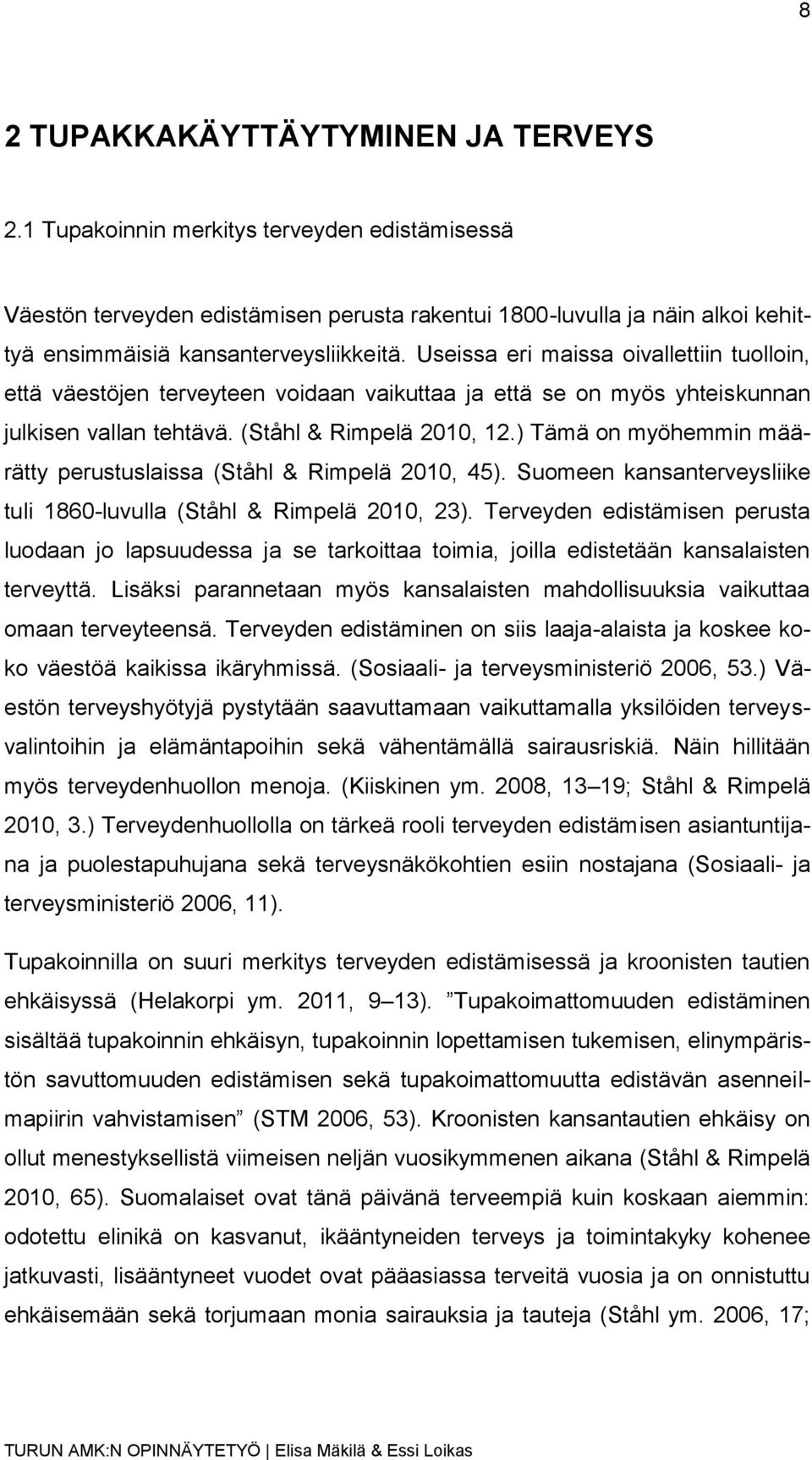 Useissa eri maissa oivallettiin tuolloin, että väestöjen terveyteen voidaan vaikuttaa ja että se on myös yhteiskunnan julkisen vallan tehtävä. (Ståhl & Rimpelä 2010, 12.