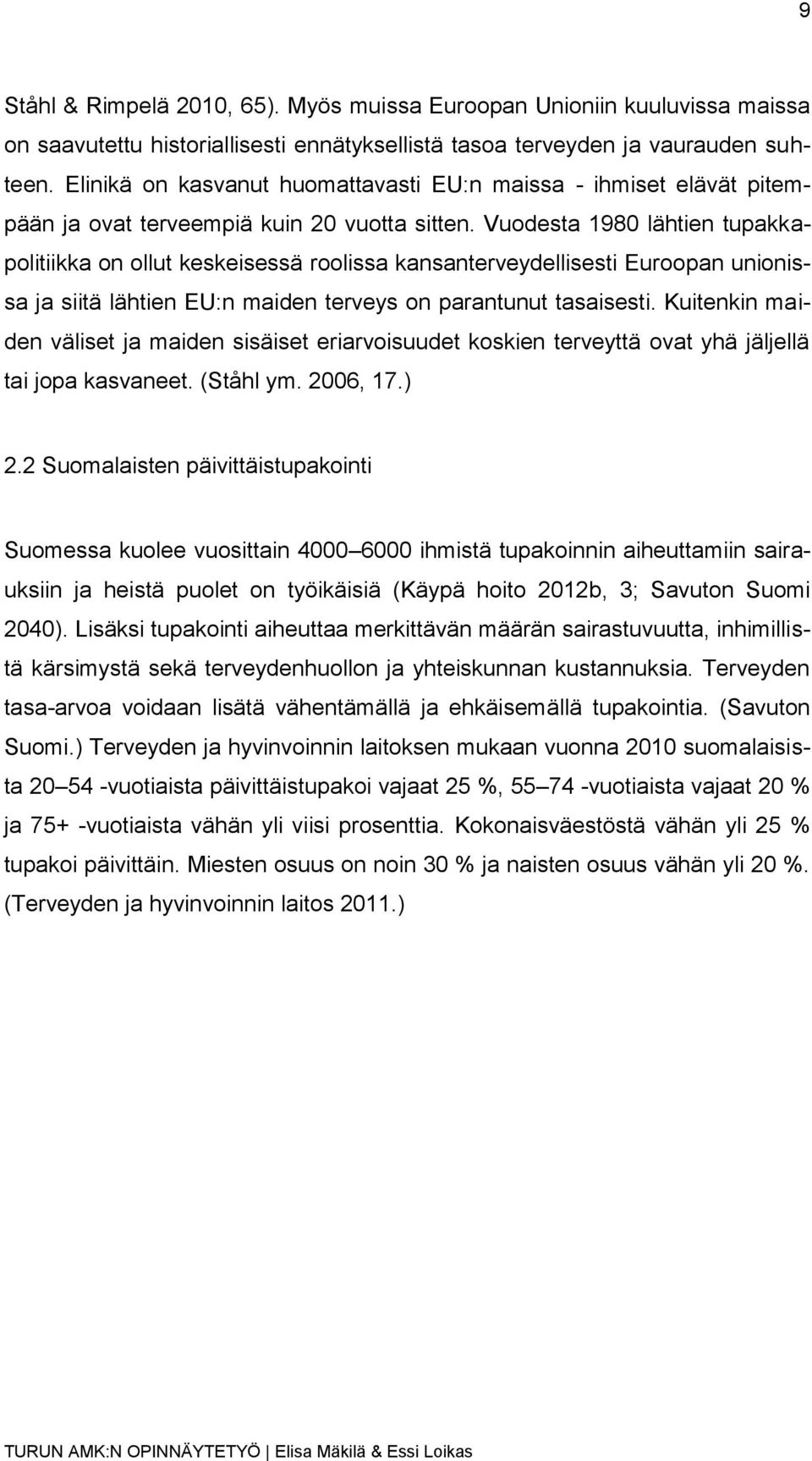 Vuodesta 1980 lähtien tupakkapolitiikka on ollut keskeisessä roolissa kansanterveydellisesti Euroopan unionissa ja siitä lähtien EU:n maiden terveys on parantunut tasaisesti.