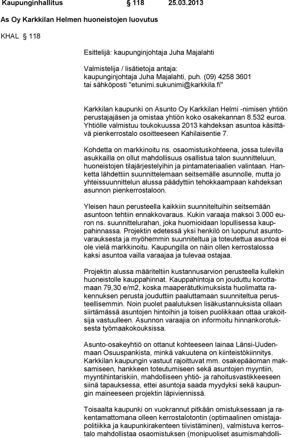 (09) 4258 3601 tai sähköposti "etunimi.sukunimi@karkkila.fi" Karkkilan kaupunki on Asunto Oy Karkkilan Helmi -nimisen yh tiön perustajajäsen ja omistaa yhtiön koko osakekannan 8.532 euroa.