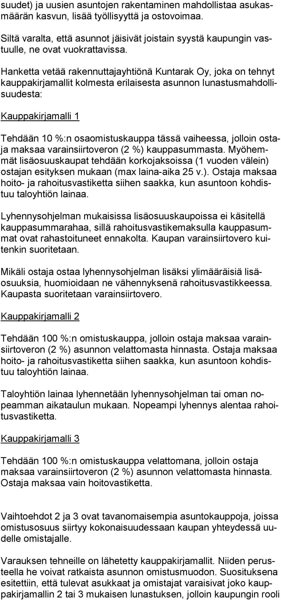 Hanketta vetää rakennuttajayhtiönä Kuntarak Oy, joka on tehnyt kauppakirjamallit kolmesta erilaisesta asunnon lunastusmahdollisuudesta: Kauppakirjamalli 1 Tehdään 10 %:n osaomistuskauppa tässä