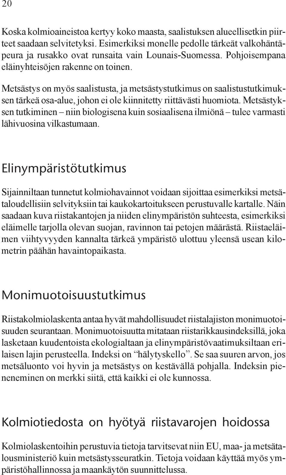 Metsästys on myös saalistusta, ja metsästystutkimus on saalistustutkimuksen tärkeä osa-alue, johon ei ole kiinnitetty riittävästi huomiota.