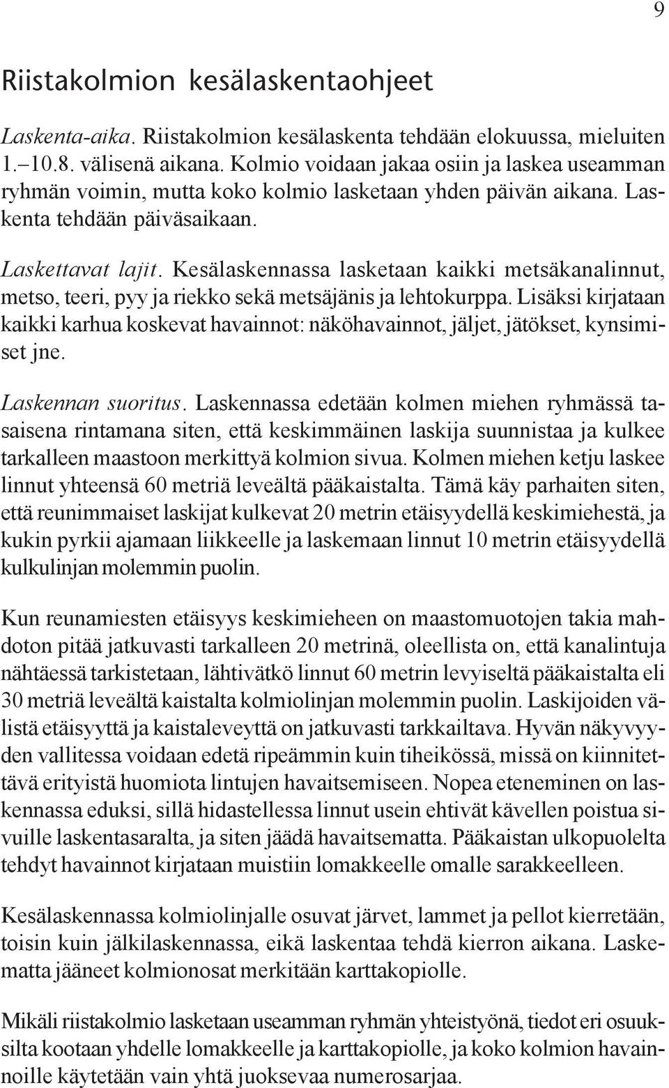 Kesälaskennassa lasketaan kaikki metsäkanalinnut, metso, teeri, pyy ja riekko sekä metsäjänis ja lehtokurppa.