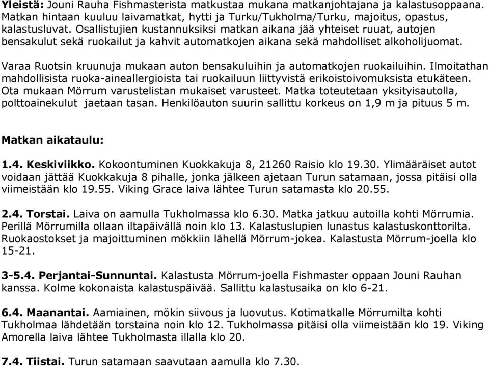 Varaa Ruotsin kruunuja mukaan auton bensakuluihin ja automatkojen ruokailuihin. Ilmoitathan mahdollisista ruoka-aineallergioista tai ruokailuun liittyvistä erikoistoivomuksista etukäteen.