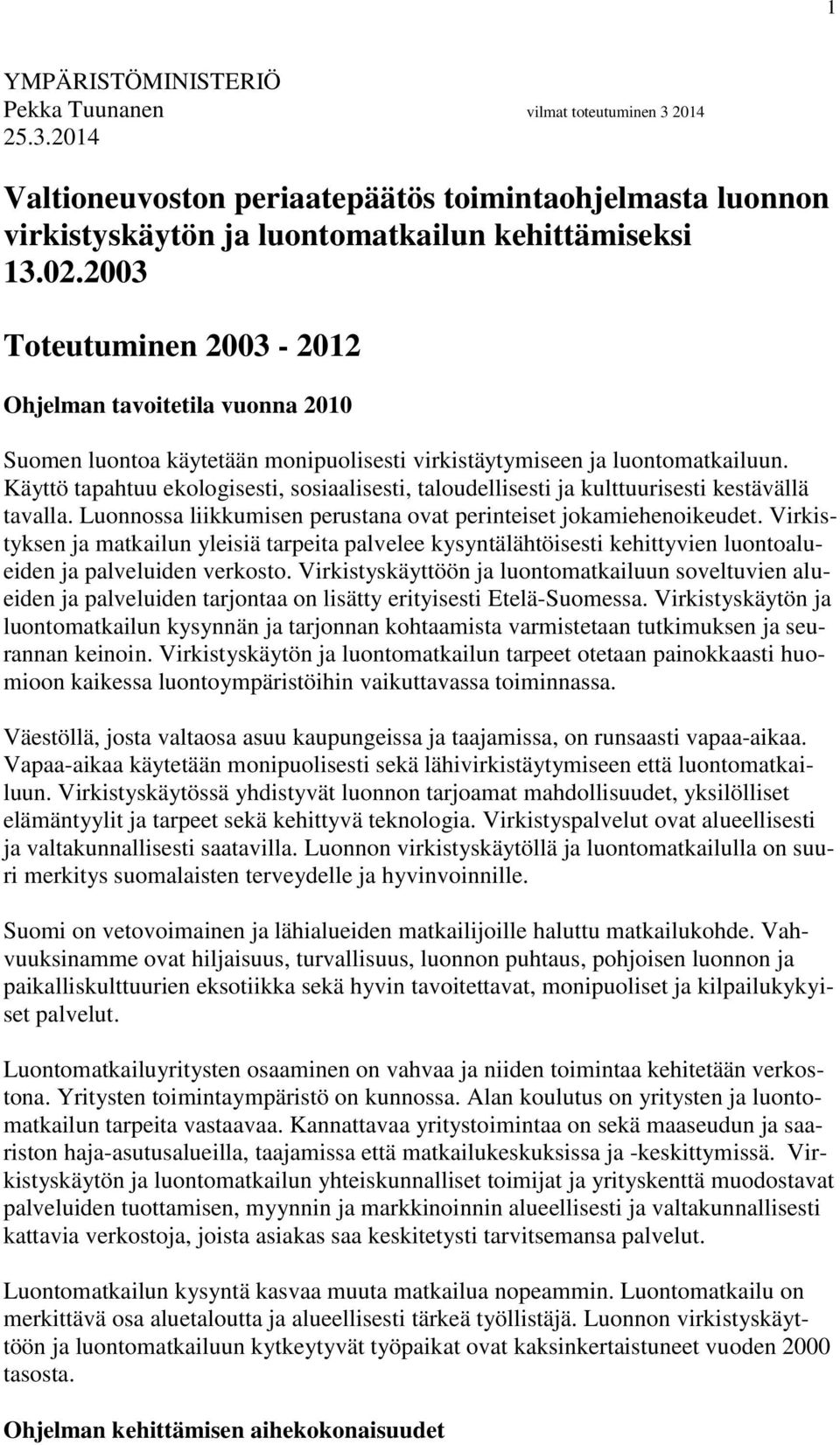 Käyttö tapahtuu ekologisesti, sosiaalisesti, taloudellisesti ja kulttuurisesti kestävällä tavalla. Luonnossa liikkumisen perustana ovat perinteiset jokamiehenoikeudet.