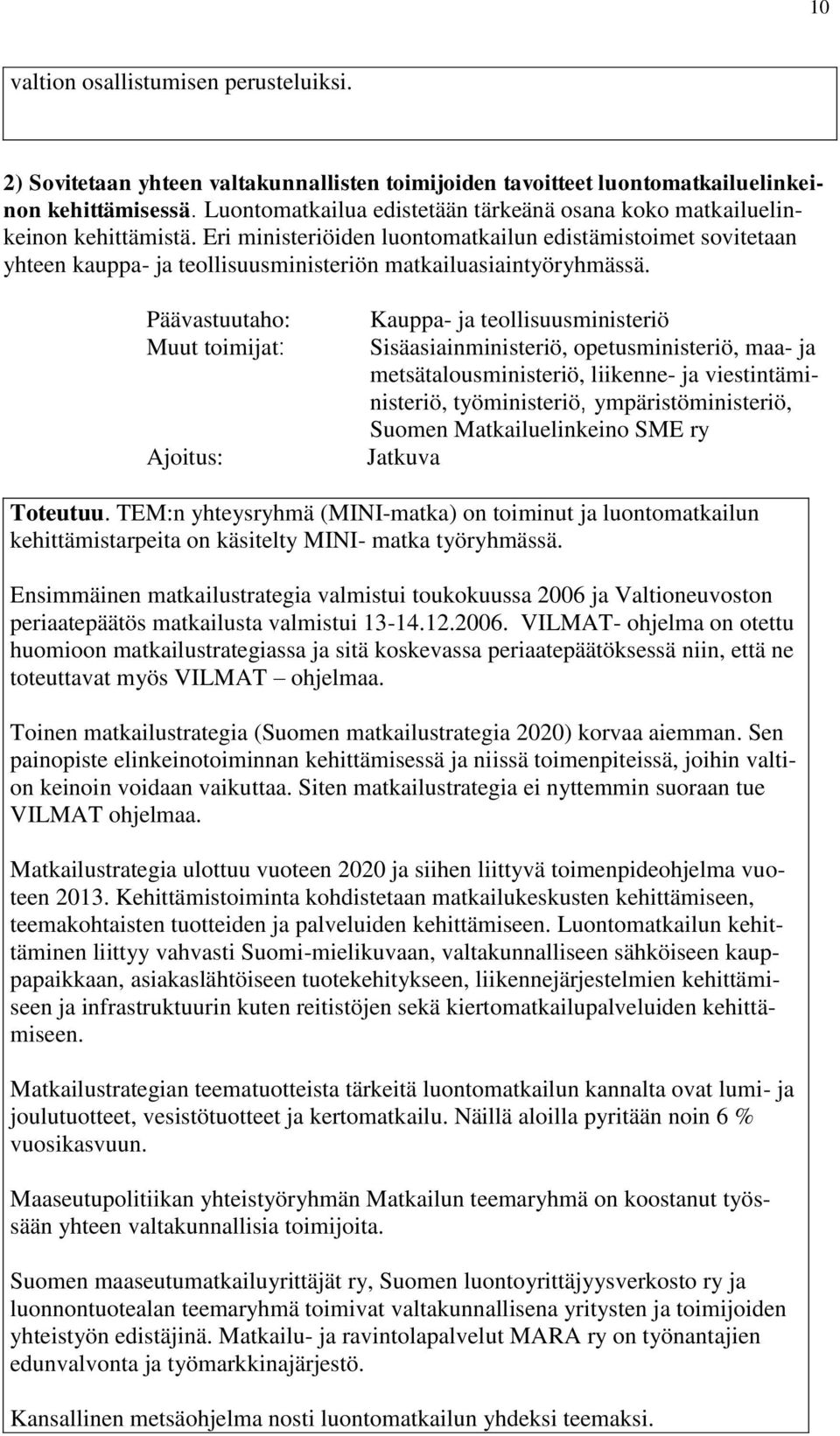 Eri ministeriöiden luontomatkailun edistämistoimet sovitetaan yhteen kauppa- ja teollisuusministeriön matkailuasiaintyöryhmässä.