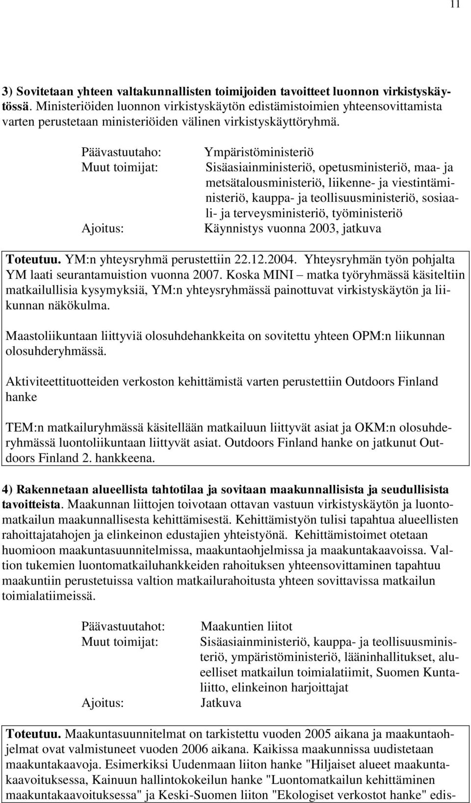 Päävastuutaho: Muut toimijat: Ajoitus: Ympäristöministeriö Sisäasiainministeriö, opetusministeriö, maa- ja metsätalousministeriö, liikenne- ja viestintäministeriö, kauppa- ja teollisuusministeriö,