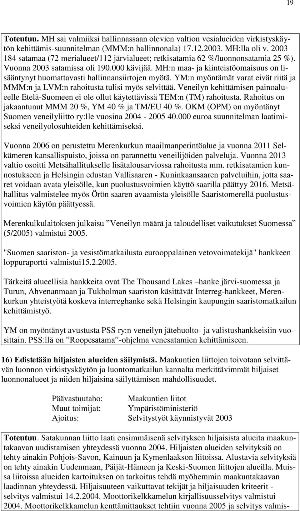 MH:n maa- ja kiinteistöomaisuus on lisääntynyt huomattavasti hallinnansiirtojen myötä. YM:n myöntämät varat eivät riitä ja MMM:n ja LVM:n rahoitusta tulisi myös selvittää.