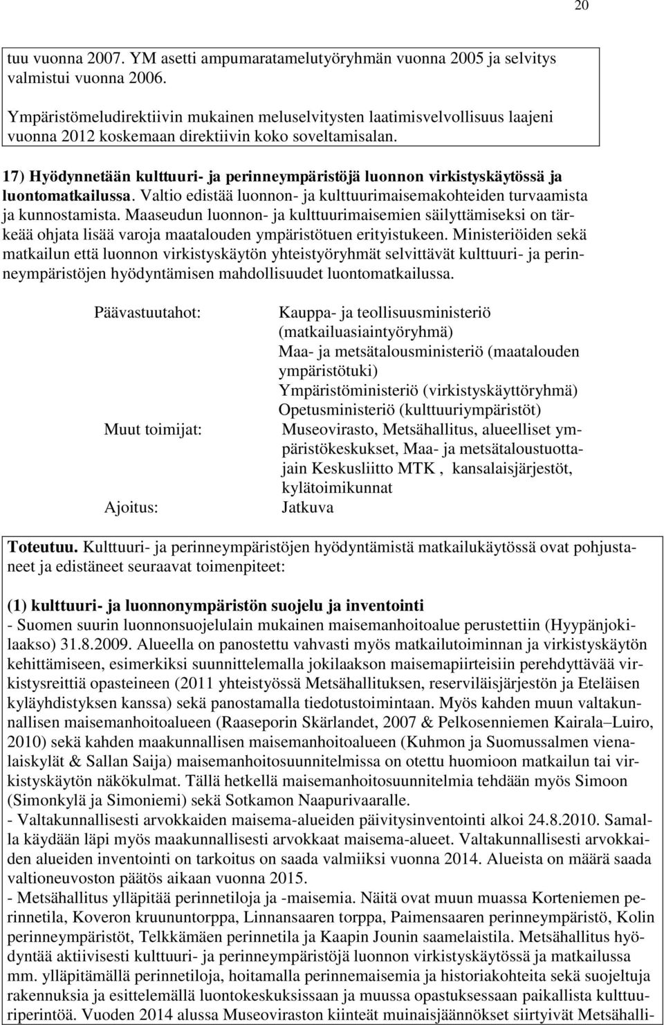17) Hyödynnetään kulttuuri- ja perinneympäristöjä luonnon virkistyskäytössä ja luontomatkailussa. Valtio edistää luonnon- ja kulttuurimaisemakohteiden turvaamista ja kunnostamista.