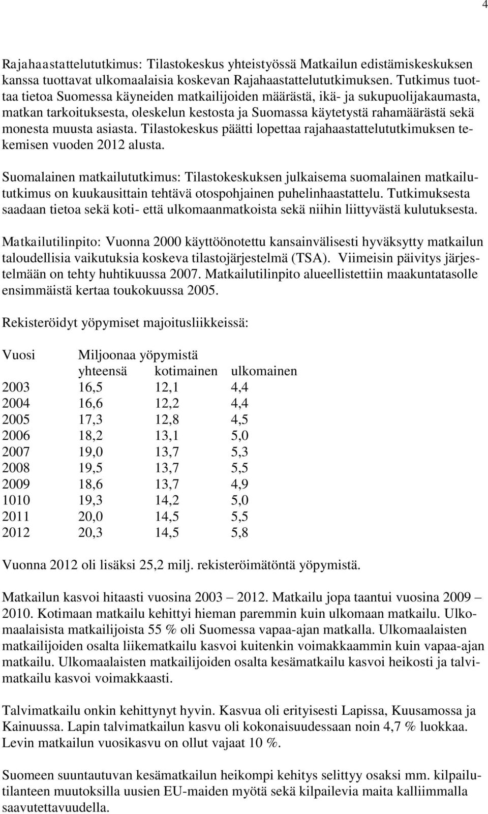 asiasta. Tilastokeskus päätti lopettaa rajahaastattelututkimuksen tekemisen vuoden 2012 alusta.