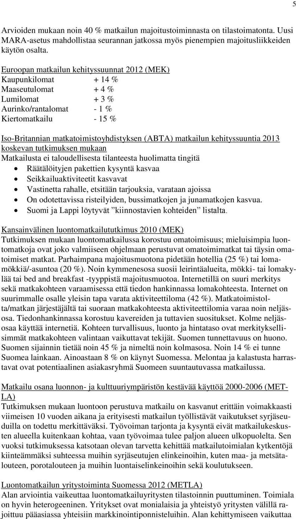 matkailun kehityssuuntia 2013 koskevan tutkimuksen mukaan Matkailusta ei taloudellisesta tilanteesta huolimatta tingitä Räätälöityjen pakettien kysyntä kasvaa Seikkailuaktiviteetit kasvavat