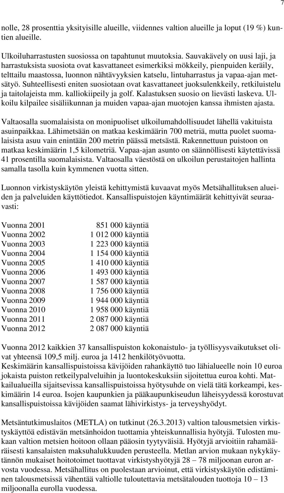 metsätyö. Suhteellisesti eniten suosiotaan ovat kasvattaneet juoksulenkkeily, retkiluistelu ja taitolajeista mm. kalliokiipeily ja golf. Kalastuksen suosio on lievästi laskeva.