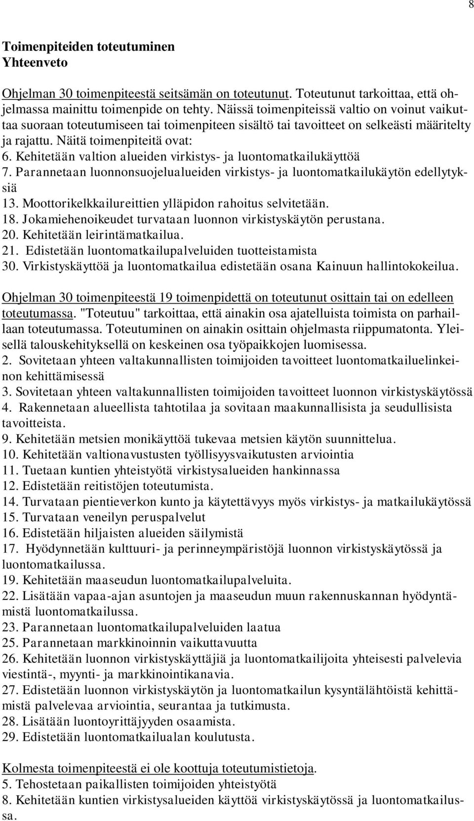 Kehitetään valtion alueiden virkistys- ja luontomatkailukäyttöä 7. Parannetaan luonnonsuojelualueiden virkistys- ja luontomatkailukäytön edellytyksiä 13.