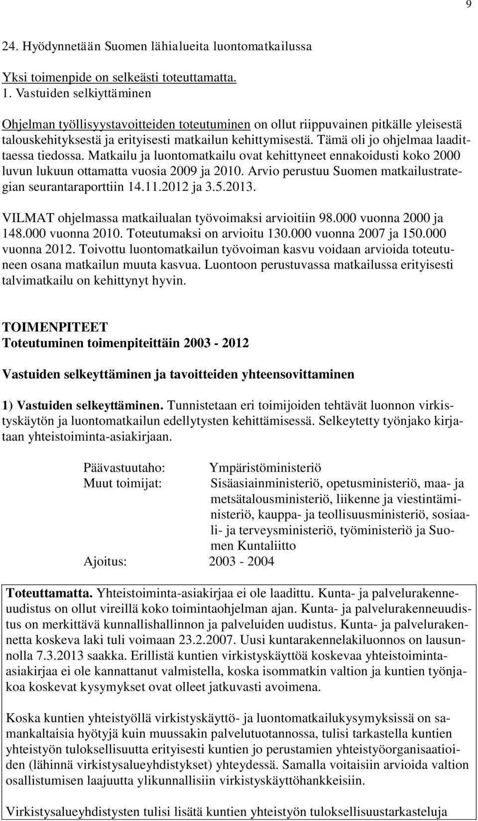 Tämä oli jo ohjelmaa laadittaessa tiedossa. Matkailu ja luontomatkailu ovat kehittyneet ennakoidusti koko 2000 luvun lukuun ottamatta vuosia 2009 ja 2010.